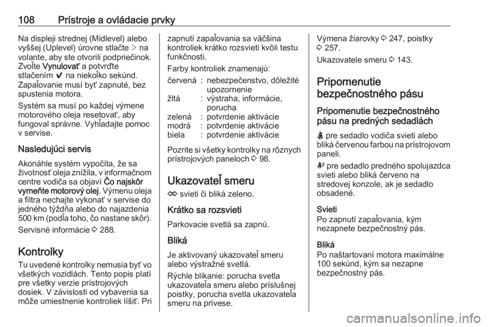 OPEL INSIGNIA 2016.5  Používateľská príručka (in Slovak) 108Prístroje a ovládacie prvkyNa displeji strednej (Midlevel) alebo
vyššej (Uplevel) úrovne stlačte  > na
volante, aby ste otvorili podpriečinok.
Zvoľte  Vynulovať  a potvrďte
stlačením  9
