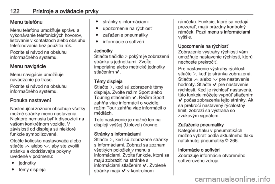 OPEL INSIGNIA 2016.5  Používateľská príručka (in Slovak) 122Prístroje a ovládacie prvkyMenu telefónuMenu telefónu umožňuje správu a
vykonávanie telefonických hovorov, listovanie v kontaktoch alebo obsluhu telefonovania bez použitia rúk.
Pozrite s