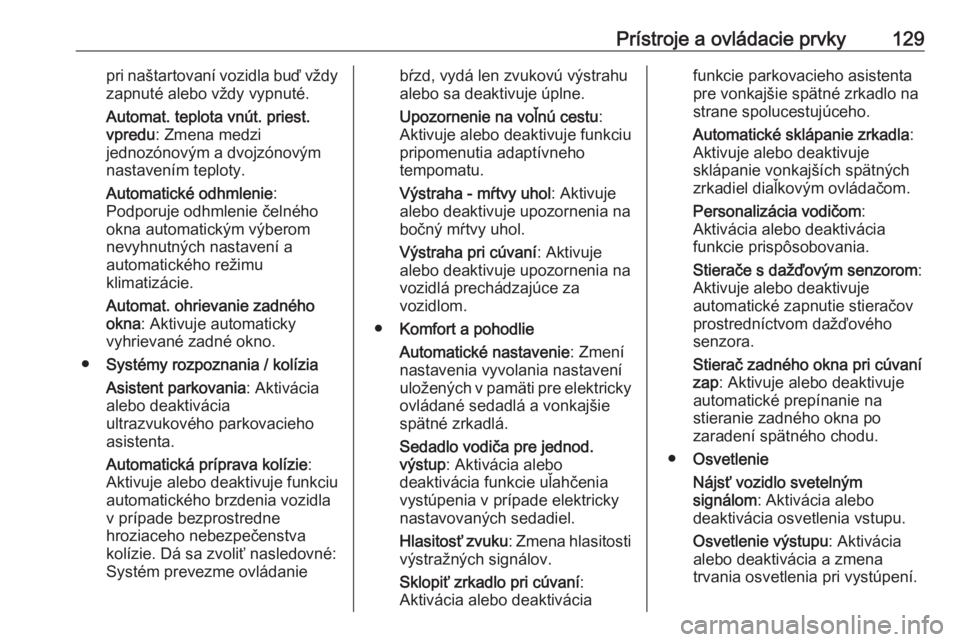 OPEL INSIGNIA 2016.5  Používateľská príručka (in Slovak) Prístroje a ovládacie prvky129pri naštartovaní vozidla buď vždy
zapnuté alebo vždy vypnuté.
Automat. teplota vnút. priest.
vpredu : Zmena medzi
jednozónovým a dvojzónovým
nastavením tep