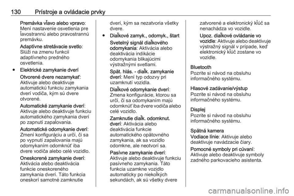 OPEL INSIGNIA 2016.5  Používateľská príručka (in Slovak) 130Prístroje a ovládacie prvkyPremávka vľavo alebo vpravo:
Mení nastavenie osvetlenia pre
ľavostrannú alebo pravostrannú
premávku.
Adaptívne stretávacie svetlo :
Slúži na zmenu funkcií
a