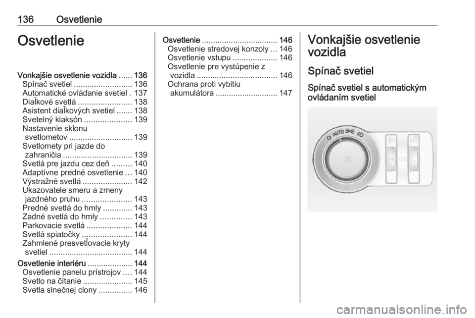 OPEL INSIGNIA 2016.5  Používateľská príručka (in Slovak) 136OsvetlenieOsvetlenieVonkajšie osvetlenie vozidla......136
Spínač svetiel .......................... 136
Automatické ovládanie svetiel . 137
Diaľkové svetlá ........................ 138
Asis