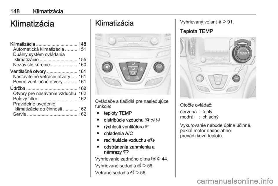 OPEL INSIGNIA 2016.5  Používateľská príručka (in Slovak) 148KlimatizáciaKlimatizáciaKlimatizácia................................ 148
Automatická klimatizácia .........151
Duálny systém ovládania klimatizácie ............................. 155
Nezáv