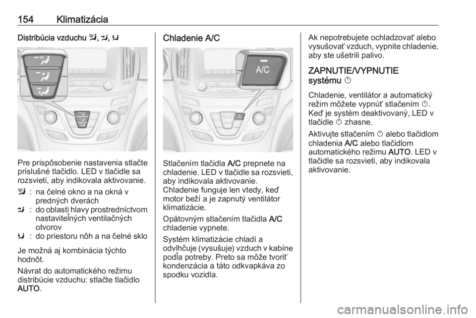 OPEL INSIGNIA 2016.5  Používateľská príručka (in Slovak) 154KlimatizáciaDistribúcia vzduchu l, M , K
Pre prispôsobenie nastavenia stlačte
príslušné tlačidlo. LED v tlačidle sa rozsvieti, aby indikovala aktivovanie.
l:na čelné okno a na okná v
pr