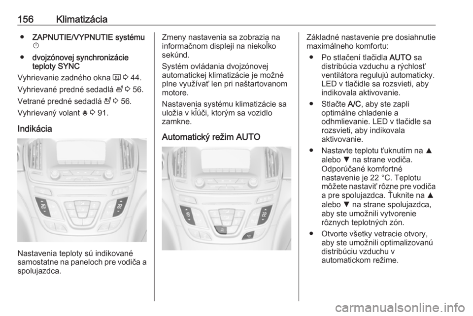 OPEL INSIGNIA 2016.5  Používateľská príručka (in Slovak) 156Klimatizácia●ZAPNUTIE/VYPNUTIE systému
X
● dvojzónovej synchronizácie
teploty  SYNC
Vyhrievanie zadného okna  Ü 3  44.
Vyhrievané predné sedadlá  ß 3  56.
Vetrané predné sedadlá  A