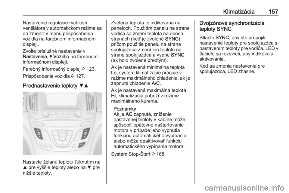 OPEL INSIGNIA 2016.5  Používateľská príručka (in Slovak) Klimatizácia157Nastavenie regulácie rýchlosti
ventilátora v automatickom režime sa
dá zmeniť v menu prispôsobenia
vozidla na farebnom informačnom
displeji.
Zvoľte príslušné nastavenie v
N