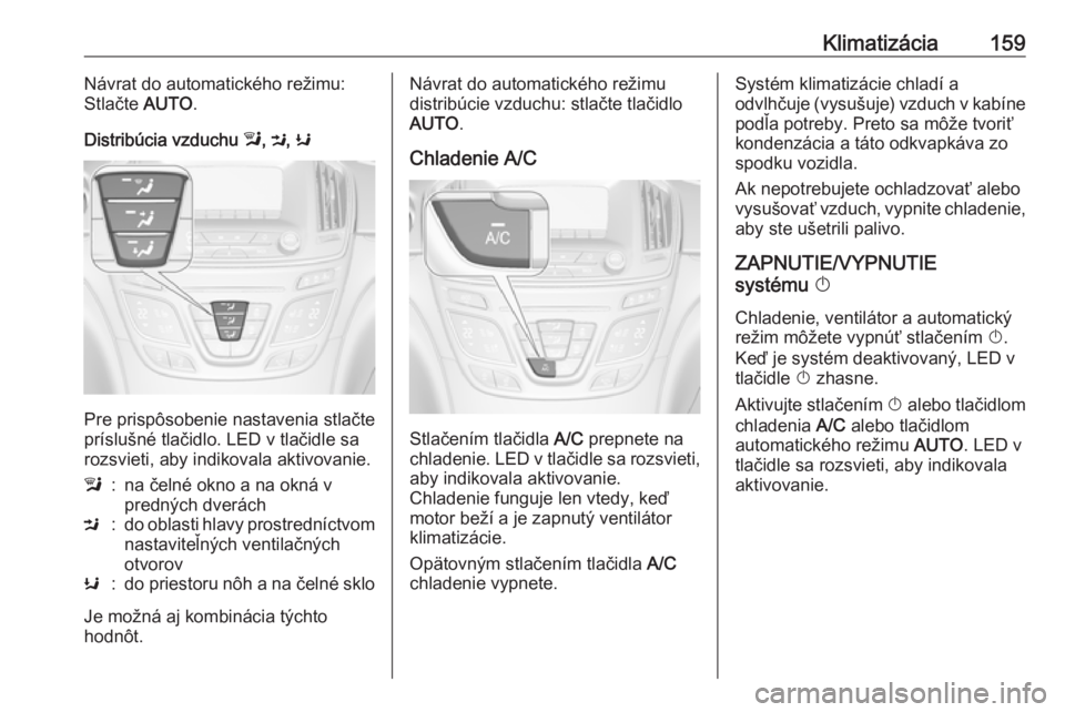 OPEL INSIGNIA 2016.5  Používateľská príručka (in Slovak) Klimatizácia159Návrat do automatického režimu:
Stlačte  AUTO.
Distribúcia vzduchu  l, M , K
Pre prispôsobenie nastavenia stlačte
príslušné tlačidlo. LED v tlačidle sa rozsvieti, aby indik