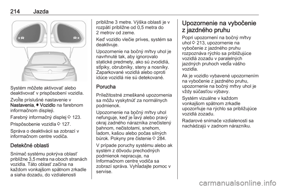 OPEL INSIGNIA 2016.5 Používateľská príručka (in Slovak) 214Jazda
Systém môžete aktivovať alebo
deaktivovať v prispôsobení vozidla.
Zvoľte príslušné nastavenie v
Nastavenia , I Vozidlo na farebnom
informačnom displeji.
Farebný informačný dis OPEL INSIGNIA 2016.5 Používateľská príručka (in Slovak) 214Jazda
Systém môžete aktivovať alebo
deaktivovať v prispôsobení vozidla.
Zvoľte príslušné nastavenie v
Nastavenia , I Vozidlo na farebnom
informačnom displeji.
Farebný informačný dis