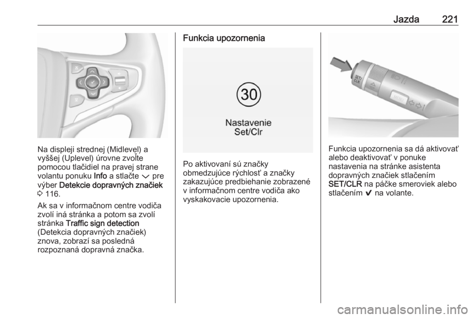 OPEL INSIGNIA 2016.5  Používateľská príručka (in Slovak) Jazda221
Na displeji strednej (Midlevel) a
vyššej (Uplevel) úrovne zvoľte
pomocou tlačidiel na pravej strane
volantu ponuku  Info a stlačte  P pre
výber  Detekcie dopravných značiek
3  116.
A