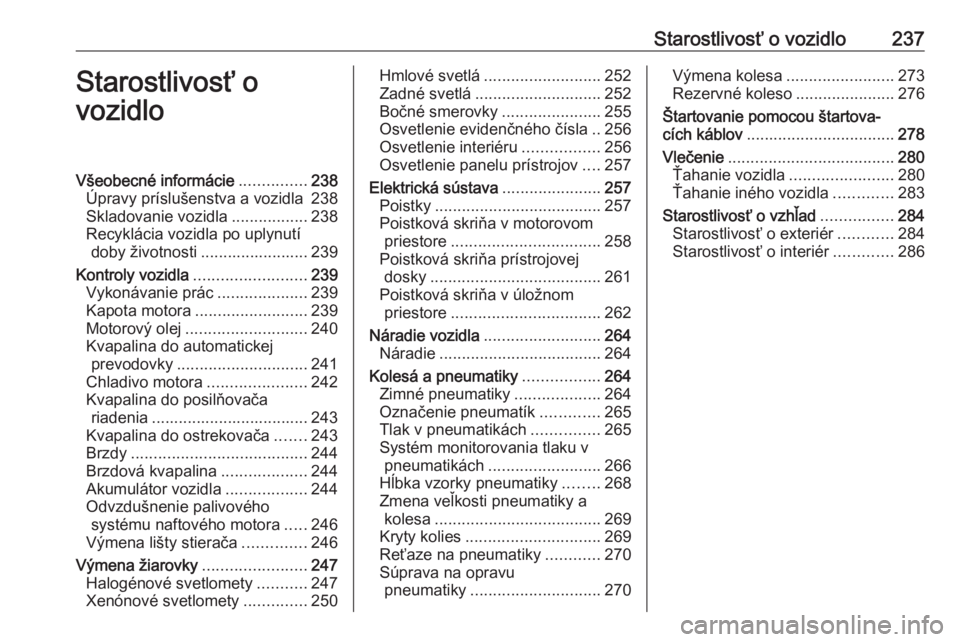 OPEL INSIGNIA 2016.5  Používateľská príručka (in Slovak) Starostlivosť o vozidlo237Starostlivosť o
vozidloVšeobecné informácie ...............238
Úpravy príslušenstva a vozidla 238
Skladovanie vozidla .................238
Recyklácia vozidla po uply