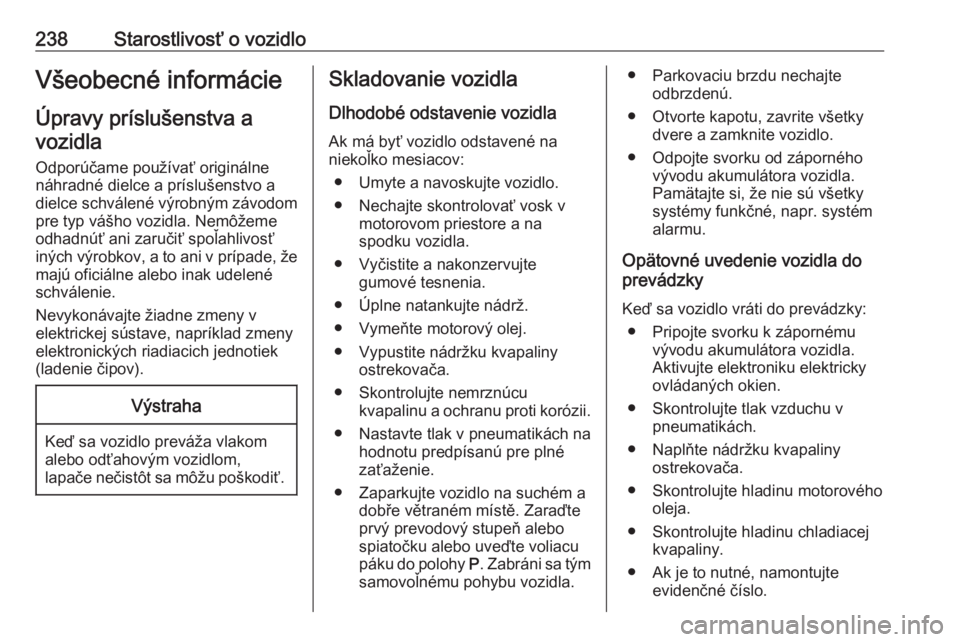 OPEL INSIGNIA 2016.5  Používateľská príručka (in Slovak) 238Starostlivosť o vozidloVšeobecné informácie
Úpravy príslušenstva a vozidla
Odporúčame používať originálne
náhradné dielce a príslušenstvo a
dielce schválené výrobným závodom
p