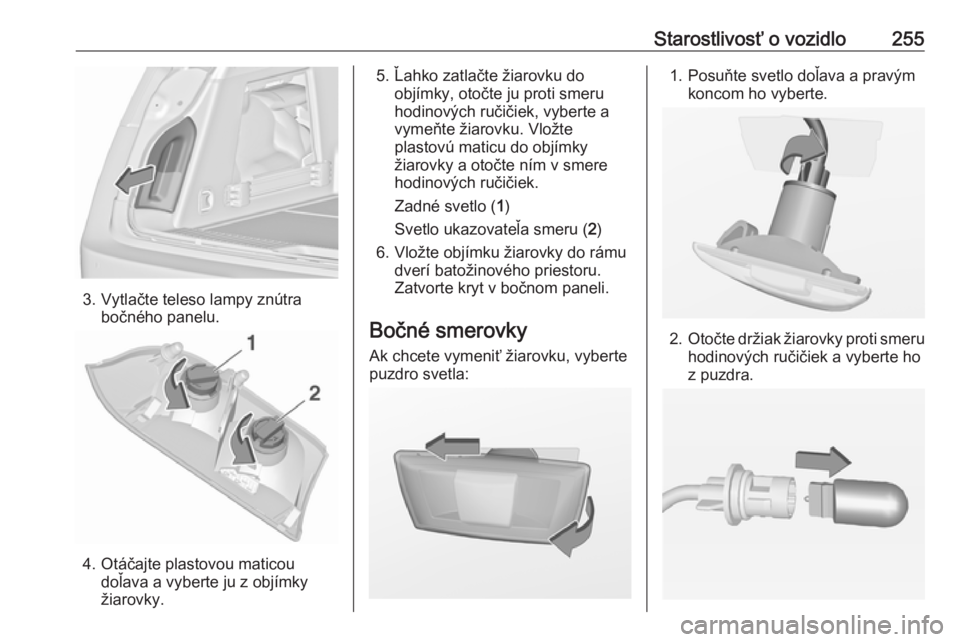 OPEL INSIGNIA 2016.5  Používateľská príručka (in Slovak) Starostlivosť o vozidlo255
3. Vytlačte teleso lampy znútrabočného panelu.
4. Otáčajte plastovou maticoudoľava a vyberte ju z objímky
žiarovky.
5. Ľahko zatlačte žiarovku do objímky, oto�