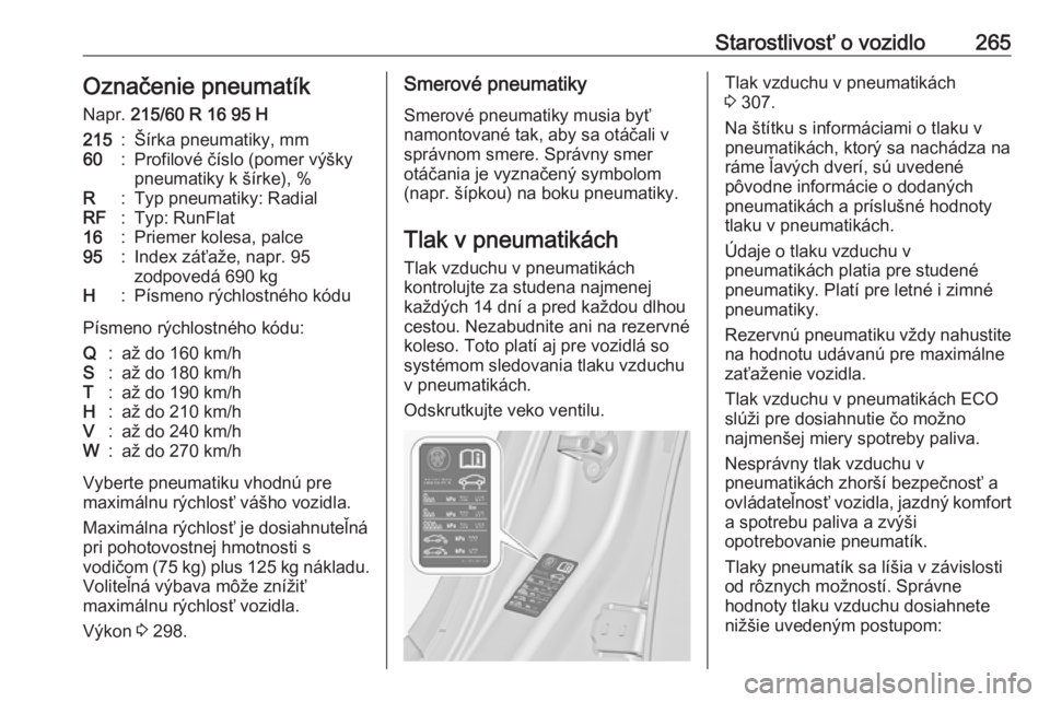 OPEL INSIGNIA 2016.5  Používateľská príručka (in Slovak) Starostlivosť o vozidlo265Označenie pneumatíkNapr.  215/60 R 16 95 H215:Šírka pneumatiky, mm60:Profilové číslo (pomer výšky
pneumatiky k šírke), %R:Typ pneumatiky: RadialRF:Typ: RunFlat16: