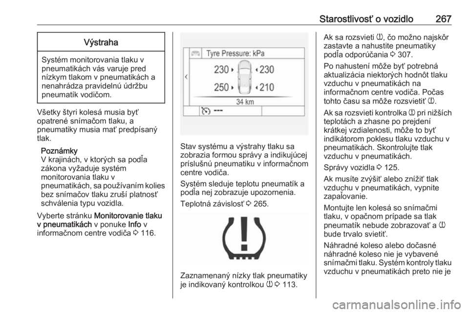 OPEL INSIGNIA 2016.5  Používateľská príručka (in Slovak) Starostlivosť o vozidlo267Výstraha
Systém monitorovania tlaku v
pneumatikách vás varuje pred
nízkym tlakom v pneumatikách a
nenahrádza pravidelnú údržbu
pneumatík vodičom.
Všetky štyri 