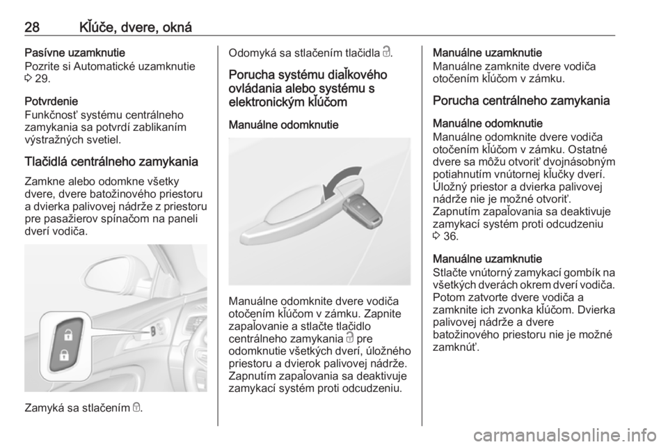 OPEL INSIGNIA 2016.5  Používateľská príručka (in Slovak) 28Kľúče, dvere, oknáPasívne uzamknutie
Pozrite si Automatické uzamknutie
3  29.
Potvrdenie
Funkčnosť systému centrálneho
zamykania sa potvrdí zablikaním
výstražných svetiel.
Tlačidlá 