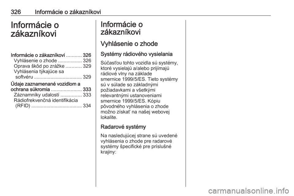 OPEL INSIGNIA 2016.5  Používateľská príručka (in Slovak) 326Informácie o zákazníkoviInformácie o
zákazníkoviInformácie o zákazníkovi ...........326
Vyhlásenie o zhode .................326
Oprava škôd po zrážke ...........329
Vyhlásenia týkaj