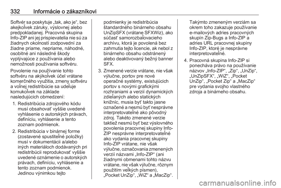 OPEL INSIGNIA 2016.5  Používateľská príručka (in Slovak) 332Informácie o zákazníkoviSoftvér sa poskytuje „tak, ako je“, bez
akejkoľvek záruky, výslovnej alebo
predpokladanej. Pracovná skupina
Info-ZIP ani jej prispievatelia nie sú za žiadnych 