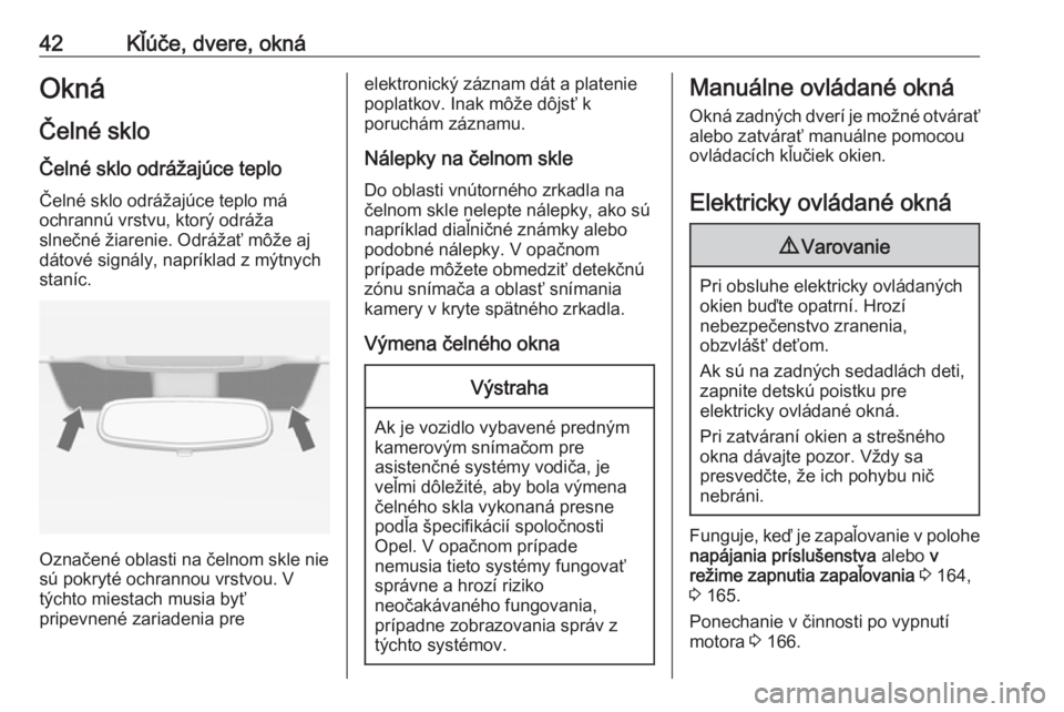 OPEL INSIGNIA 2016.5  Používateľská príručka (in Slovak) 42Kľúče, dvere, oknáOkná
Čelné sklo Čelné sklo odrážajúce teplo
Čelné sklo odrážajúce teplo má
ochrannú vrstvu, ktorý odráža
slnečné žiarenie. Odrážať môže aj
dátové si