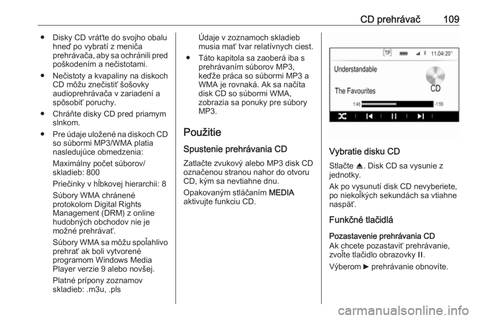 OPEL INSIGNIA 2017 Návod na obsluhu informačného systému (in Slovak) CD prehrávač109● Disky CD vráťte do svojho obaluhneď po vybratí z meniča
prehrávača, aby sa ochránili pred poškodením a nečistotami.
● Nečistoty a kvapaliny na diskoch CD môžu zne OPEL INSIGNIA 2017 Návod na obsluhu informačného systému (in Slovak) CD prehrávač109● Disky CD vráťte do svojho obaluhneď po vybratí z meniča
prehrávača, aby sa ochránili pred poškodením a nečistotami.
● Nečistoty a kvapaliny na diskoch CD môžu zne