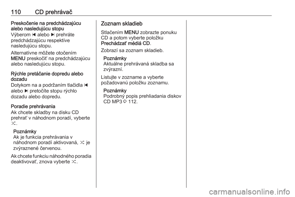 OPEL INSIGNIA 2017  Návod na obsluhu informačného systému (in Slovak) 110CD prehrávačPreskočenie na predchádzajúcualebo nasledujúcu stopu
Výberom  d alebo  c prehráte
predchádzajúcu respektíve
nasledujúcu stopu.
Alternatívne môžete otočením
MENU  presko