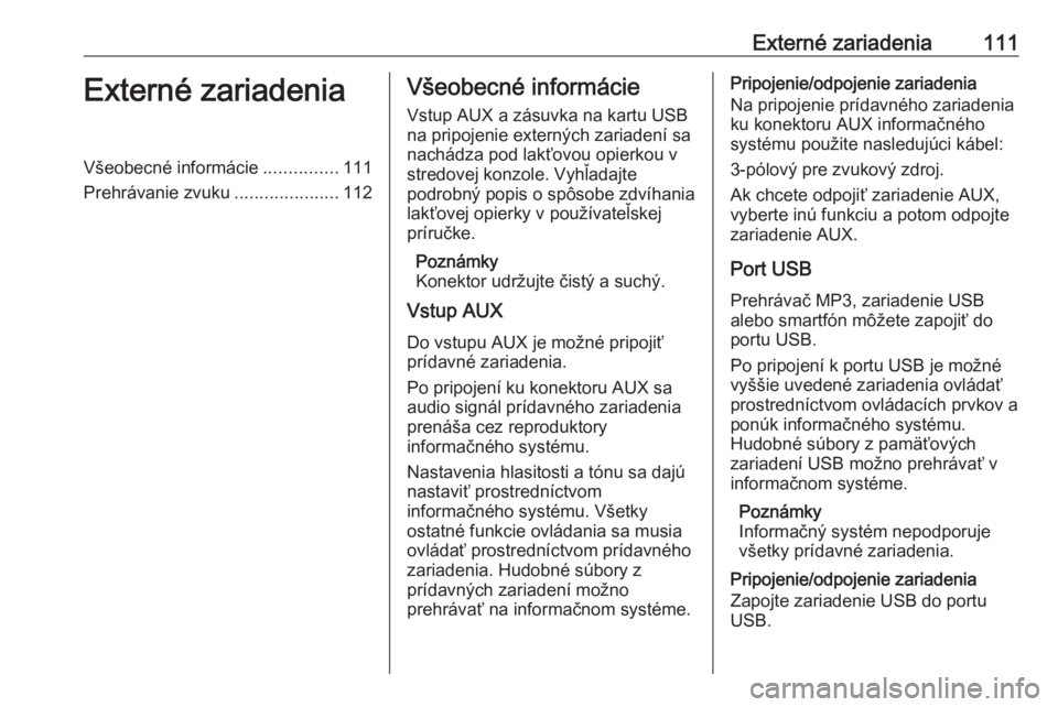 OPEL INSIGNIA 2017  Návod na obsluhu informačného systému (in Slovak) Externé zariadenia111Externé zariadeniaVšeobecné informácie...............111
Prehrávanie zvuku .....................112Všeobecné informácie
Vstup AUX a zásuvka na kartu USB
na pripojenie ex