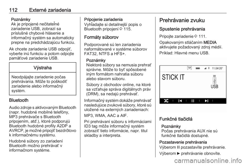 OPEL INSIGNIA 2017  Návod na obsluhu informačného systému (in Slovak) 112Externé zariadeniaPoznámky
Ak je pripojené nečitateľné
zariadenie USB, zobrazí sa
príslušné chybové hlásenie a
informačný systém sa automaticky
prepne na predchádzajúcu funkciu.
Ak