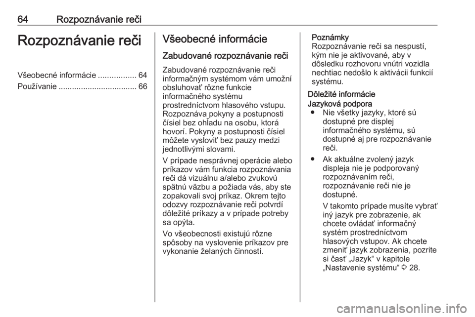 OPEL INSIGNIA 2017  Návod na obsluhu informačného systému (in Slovak) 64Rozpoznávanie rečiRozpoznávanie rečiVšeobecné informácie.................64
Používanie ................................... 66Všeobecné informácie
Zabudované rozpoznávanie reči
Zabudov