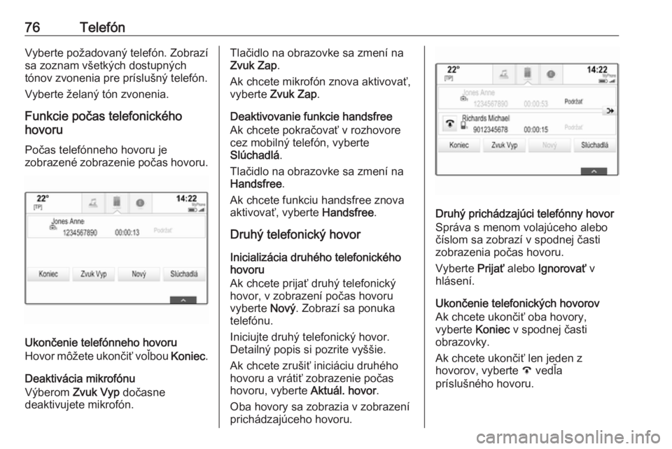 OPEL INSIGNIA 2017  Návod na obsluhu informačného systému (in Slovak) 76TelefónVyberte požadovaný telefón. Zobrazí
sa zoznam všetkých dostupných
tónov zvonenia pre príslušný telefón.
Vyberte želaný tón zvonenia.
Funkcie počas telefonického
hovoru
Poča