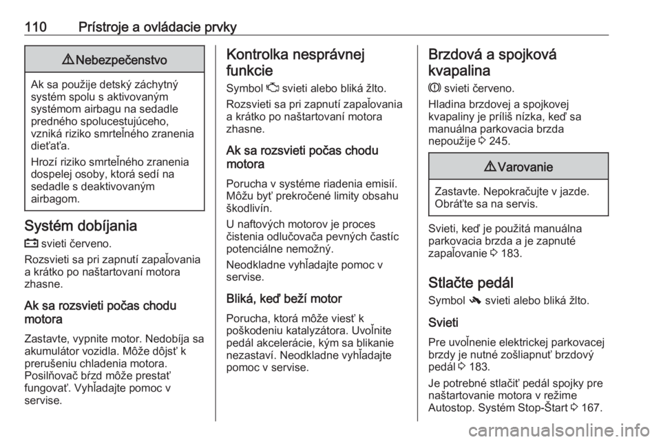OPEL INSIGNIA 2017  Používateľská príručka (in Slovak) 110Prístroje a ovládacie prvky9Nebezpečenstvo
Ak sa použije detský záchytný
systém spolu s aktivovaným
systémom airbagu na sedadle
predného spolucestujúceho,
vzniká riziko smrteľného zr