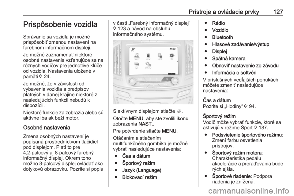OPEL INSIGNIA 2017  Používateľská príručka (in Slovak) Prístroje a ovládacie prvky127Prispôsobenie vozidla
Správanie sa vozidla je možné
prispôsobiť zmenou nastavení na
farebnom informačnom displeji.
Je možné zaznamenať niektoré
osobné nast