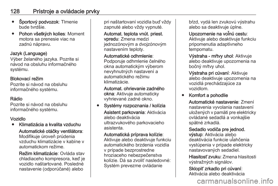 OPEL INSIGNIA 2017  Používateľská príručka (in Slovak) 128Prístroje a ovládacie prvky●Športový podvozok : Tlmenie
bude tvrdšie.
● Pohon všetkých kolies : Moment
motora sa prenesie viac na
zadnú nápravu.
Jazyk (Language)
Výber želaného jazy