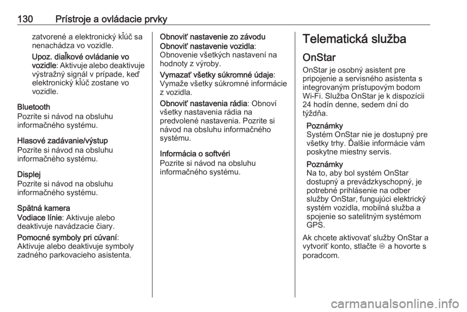 OPEL INSIGNIA 2017  Používateľská príručka (in Slovak) 130Prístroje a ovládacie prvkyzatvorené a elektronický kľúč sa
nenachádza vo vozidle.
Upoz. diaľkové ovládanie vo
vozidle : Aktivuje alebo deaktivuje
výstražný signál v prípade, keď
e