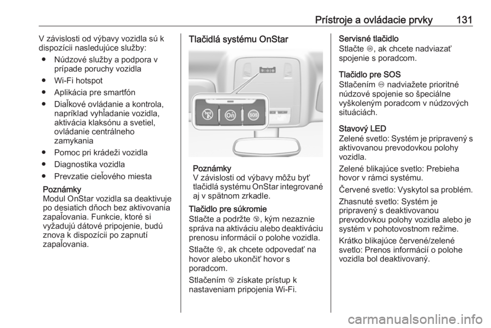 OPEL INSIGNIA 2017  Používateľská príručka (in Slovak) Prístroje a ovládacie prvky131V závislosti od výbavy vozidla sú k
dispozícii nasledujúce služby:
● Núdzové služby a podpora v prípade poruchy vozidla
● Wi-Fi hotspot
● Aplikácia pre
