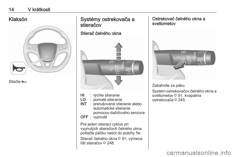 OPEL INSIGNIA 2017  Používateľská príručka (in Slovak) 14V krátkostiKlaksón
Stlačte j.
Systémy ostrekovača a
stieračov
Stierač čelného oknaHI:rýchle stieranieLO:pomalé stieranieINT:prerušované stieranie aleboautomatické stieranie
pomocou da�