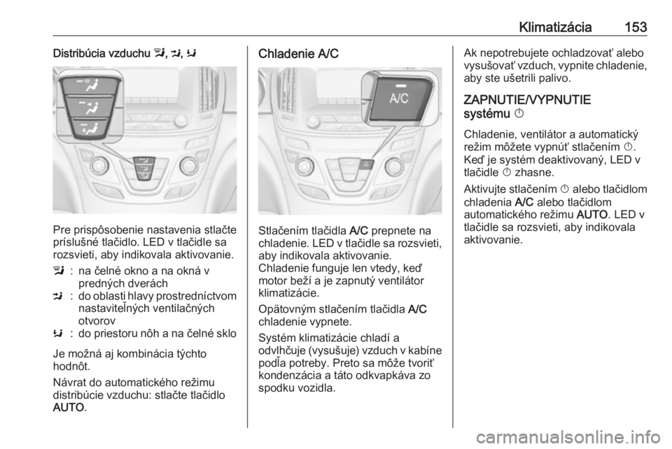 OPEL INSIGNIA 2017  Používateľská príručka (in Slovak) Klimatizácia153Distribúcia vzduchu l, M , K
Pre prispôsobenie nastavenia stlačte
príslušné tlačidlo. LED v tlačidle sa rozsvieti, aby indikovala aktivovanie.
l:na čelné okno a na okná v
pr