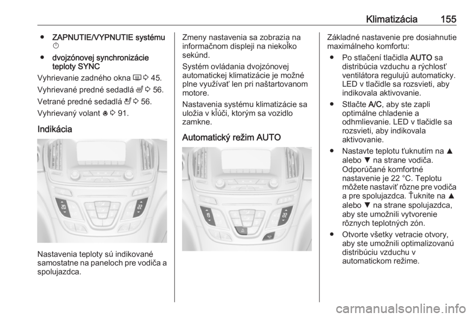 OPEL INSIGNIA 2017  Používateľská príručka (in Slovak) Klimatizácia155●ZAPNUTIE/VYPNUTIE systému
X
● dvojzónovej synchronizácie
teploty  SYNC
Vyhrievanie zadného okna  Ü 3  45.
Vyhrievané predné sedadlá  ß 3  56.
Vetrané predné sedadlá  A