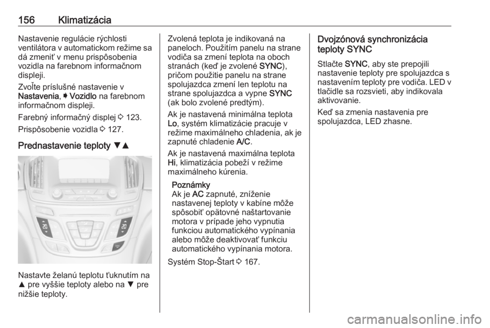OPEL INSIGNIA 2017  Používateľská príručka (in Slovak) 156KlimatizáciaNastavenie regulácie rýchlosti
ventilátora v automatickom režime sa
dá zmeniť v menu prispôsobenia
vozidla na farebnom informačnom
displeji.
Zvoľte príslušné nastavenie v
N