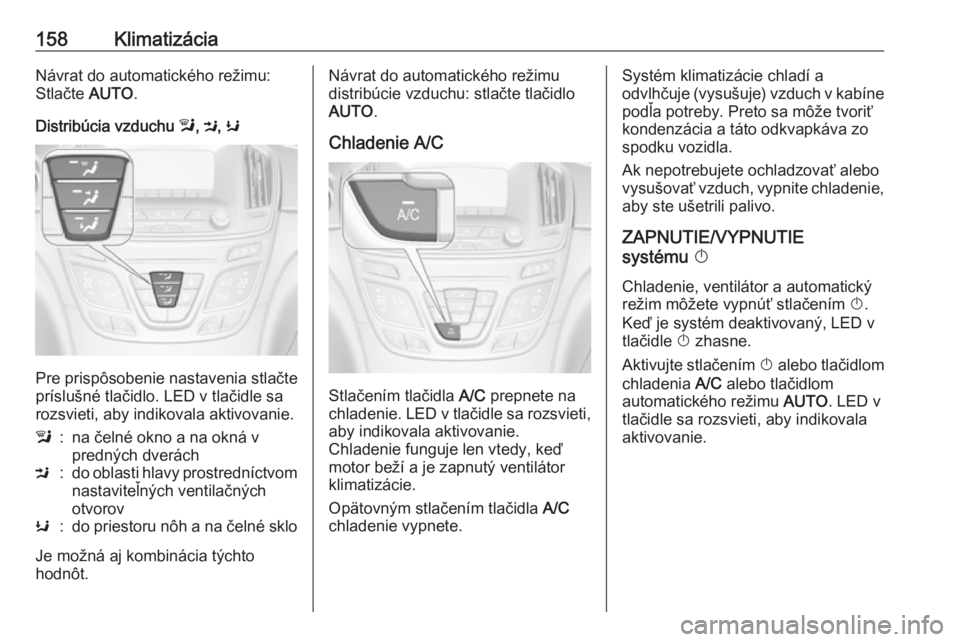OPEL INSIGNIA 2017  Používateľská príručka (in Slovak) 158KlimatizáciaNávrat do automatického režimu:Stlačte  AUTO.
Distribúcia vzduchu  l, M , K
Pre prispôsobenie nastavenia stlačte
príslušné tlačidlo. LED v tlačidle sa rozsvieti, aby indiko