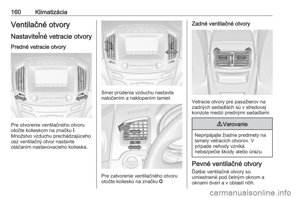 OPEL INSIGNIA 2017  Používateľská príručka (in Slovak) 160KlimatizáciaVentilačné otvoryNastaviteľné vetracie otvory
Predné vetracie otvory
Pre otvorenie ventilačného otvoru
otočte kolieskom na značku  B.
Množstvo vzduchu prechádzajúceho
cez v