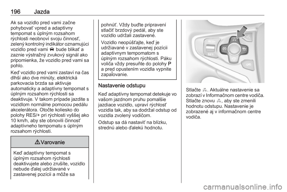 OPEL INSIGNIA 2017  Používateľská príručka (in Slovak) 196JazdaAk sa vozidlo pred vami začne
pohybovať vpred a adaptívny
tempomat s úplným rozsahom
rýchlosti neobnoví svoju činnosť,
zelený kontrolný indikátor oznamujúci vozidlo pred vami  A b