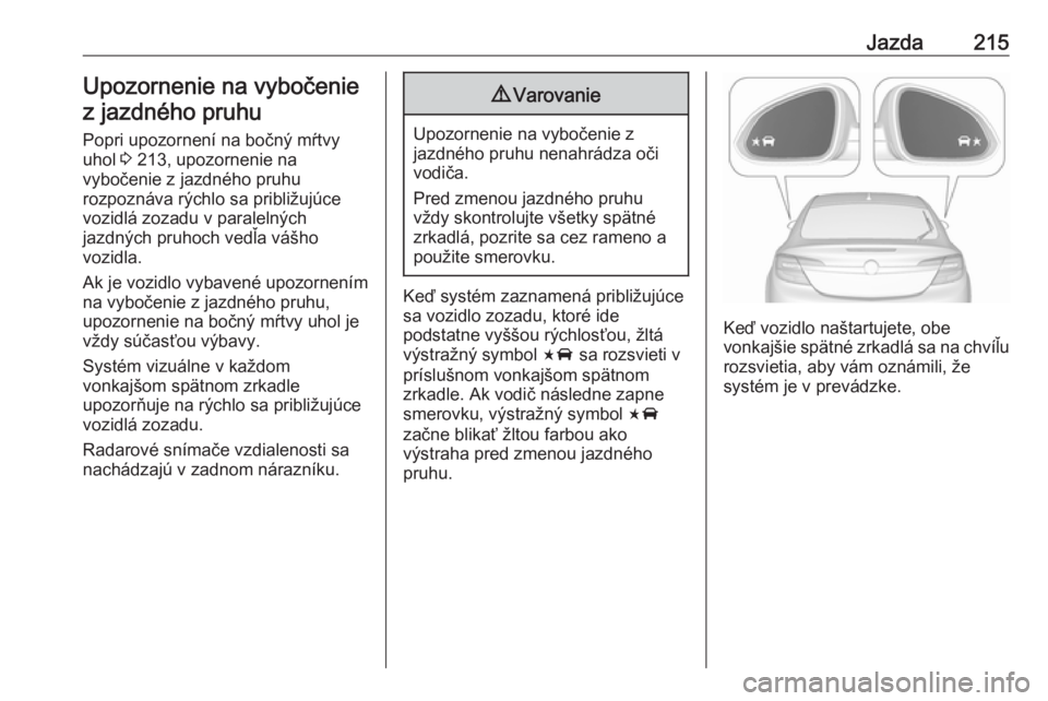 OPEL INSIGNIA 2017  Používateľská príručka (in Slovak) Jazda215Upozornenie na vybočeniez jazdného pruhu
Popri upozornení na bočný mŕtvy
uhol  3 213, upozornenie na
vybočenie z jazdného pruhu
rozpoznáva rýchlo sa približujúce
vozidlá zozadu v 