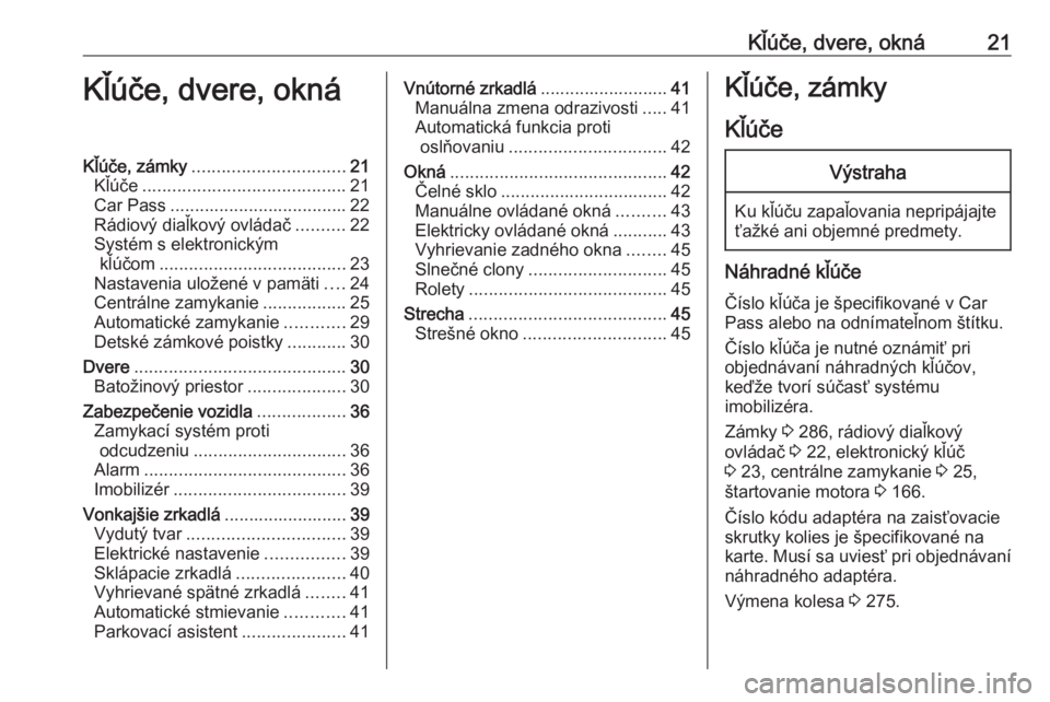OPEL INSIGNIA 2017  Používateľská príručka (in Slovak) Kľúče, dvere, okná21Kľúče, dvere, oknáKľúče, zámky............................... 21
Kľúče ......................................... 21
Car Pass .................................... 22
