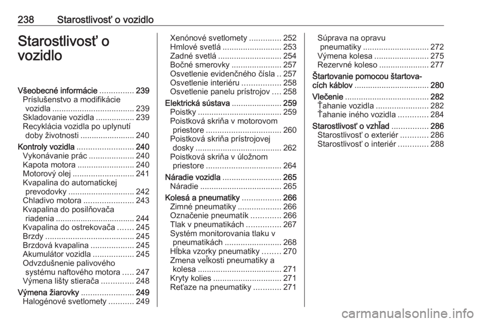 OPEL INSIGNIA 2017  Používateľská príručka (in Slovak) 238Starostlivosť o vozidloStarostlivosť o
vozidloVšeobecné informácie ...............239
Príslušenstvo a modifikácie vozidla .................................... 239
Skladovanie vozidla ......