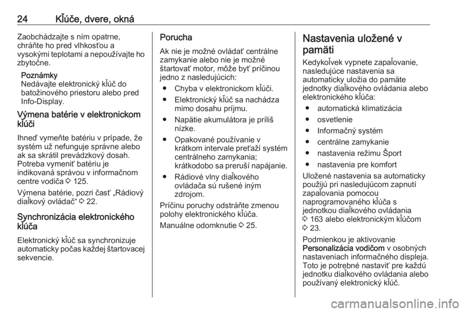 OPEL INSIGNIA 2017  Používateľská príručka (in Slovak) 24Kľúče, dvere, oknáZaobchádzajte s ním opatrne,
chráňte ho pred vlhkosťou a
vysokými teplotami a nepoužívajte ho
zbytočne.
Poznámky
Nedávajte elektronický kľúč do
batožinového pr
