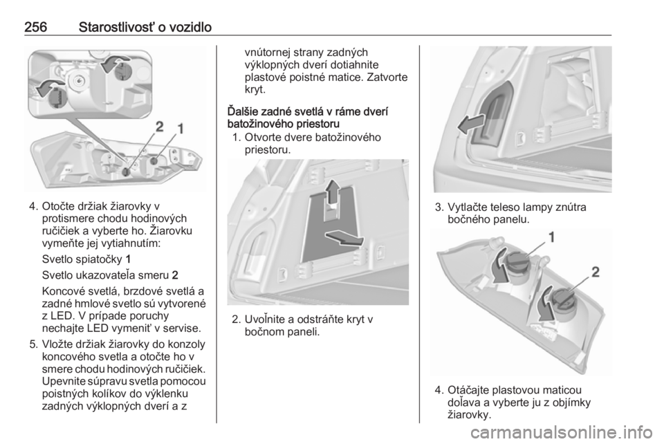 OPEL INSIGNIA 2017  Používateľská príručka (in Slovak) 256Starostlivosť o vozidlo
4. Otočte držiak žiarovky vprotismere chodu hodinových
ručičiek a vyberte ho. Žiarovku
vymeňte jej vytiahnutím:
Svetlo spiatočky  1
Svetlo ukazovateľa smeru  2
K