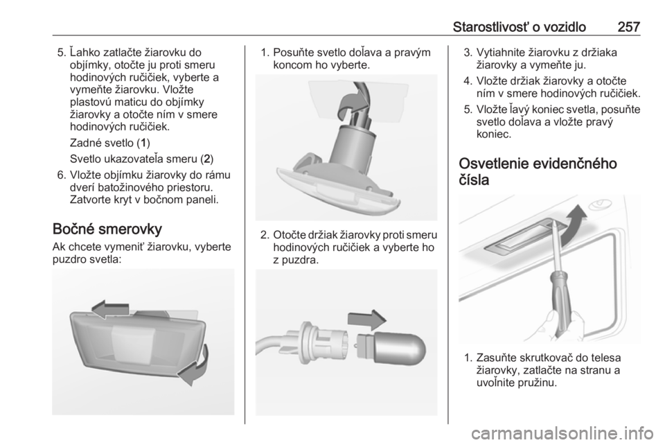 OPEL INSIGNIA 2017  Používateľská príručka (in Slovak) Starostlivosť o vozidlo2575. Ľahko zatlačte žiarovku doobjímky, otočte ju proti smeru
hodinových ručičiek, vyberte a
vymeňte žiarovku. Vložte plastovú maticu do objímky
žiarovky a otoč