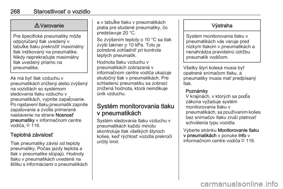 OPEL INSIGNIA 2017  Používateľská príručka (in Slovak) 268Starostlivosť o vozidlo9Varovanie
Pre špecifické pneumatiky môže
odporúčaný tlak uvedený v
tabuľke tlaku prekročiť maximálny
tlak indikovaný na pneumatike.
Nikdy neprekračujte maxim�