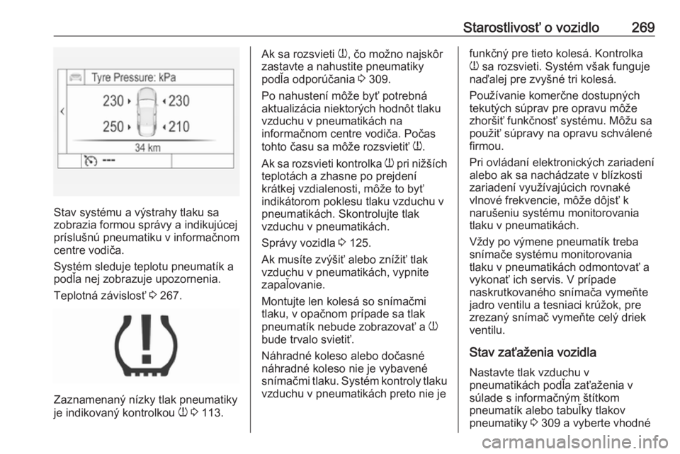 OPEL INSIGNIA 2017  Používateľská príručka (in Slovak) Starostlivosť o vozidlo269
Stav systému a výstrahy tlaku sa
zobrazia formou správy a indikujúcej
príslušnú pneumatiku v informačnom
centre vodiča.
Systém sleduje teplotu pneumatík a
podľa