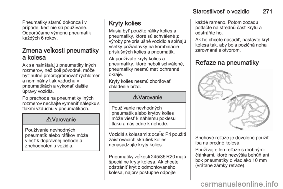 OPEL INSIGNIA 2017  Používateľská príručka (in Slovak) Starostlivosť o vozidlo271Pneumatiky starnú dokonca i v
prípade, keď nie sú používané.
Odporúčame výmenu pneumatík
každých 6 rokov.
Zmena veľkosti pneumatiky a kolesa
Ak sa nainštaluj�
