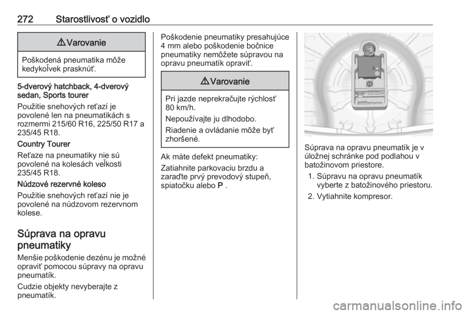 OPEL INSIGNIA 2017  Používateľská príručka (in Slovak) 272Starostlivosť o vozidlo9Varovanie
Poškodená pneumatika môže
kedykoľvek prasknúť.
5-dverový hatchback, 4-dverový
sedan, Sports tourer
Použitie snehových reťazí je
povolené len na pneu