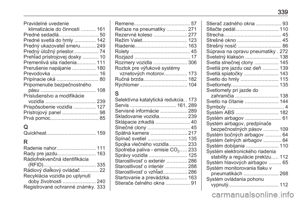 OPEL INSIGNIA 2017  Používateľská príručka (in Slovak) 339Pravidelné uvedenieklimatizácie do činnosti  ..........161
Predné sedadlá ............................ 50
Predné svetlá do hmly  ...............142
Predný ukazovateľ smeru ...........249
P